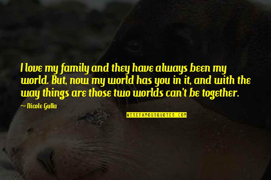 Be Together Love Quotes By Nicole Gulla: I love my family and they have always Be Together Love Quotes By Nicole Gulla: I love my family and they have always