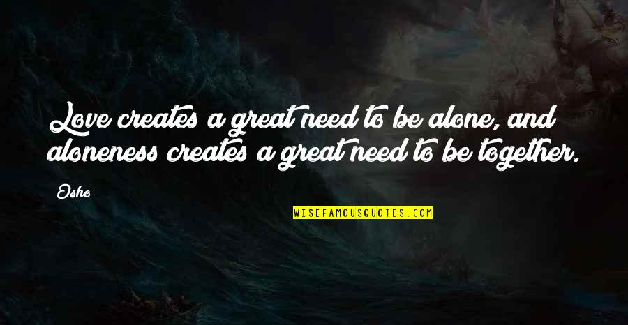 Be Together Love Quotes By Osho: Love creates a great need to be alone,