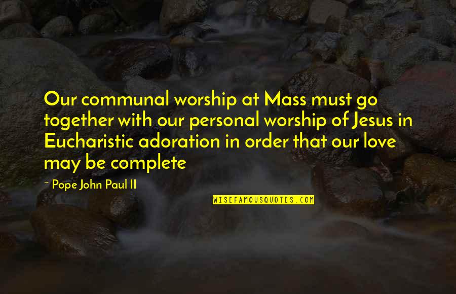Be Together Love Quotes By Pope John Paul II: Our communal worship at Mass must go together Be Together Love Quotes By Pope John Paul II: Our communal worship at Mass must go together