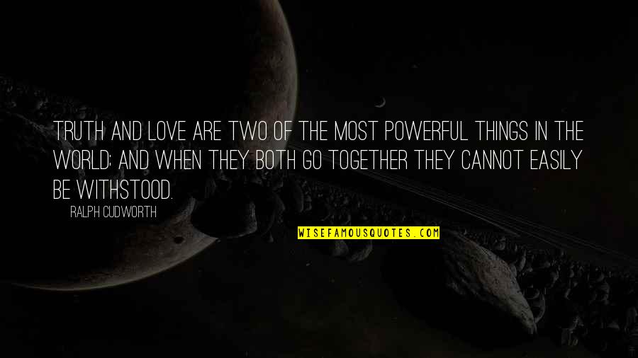 Be Together Love Quotes By Ralph Cudworth: Truth and love are two of the most Be Together Love Quotes By Ralph Cudworth: Truth and love are two of the most