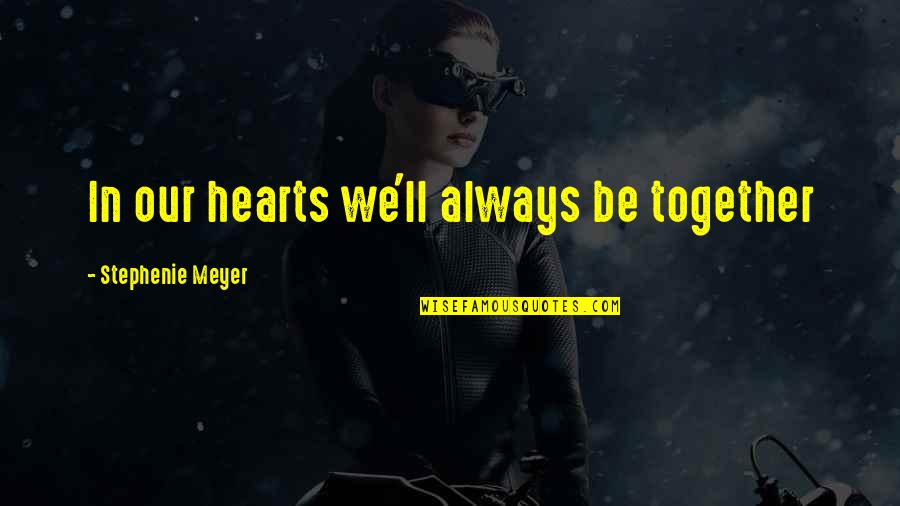 Be Together Love Quotes By Stephenie Meyer: In our hearts we'll always be together Be Together Love Quotes By Stephenie Meyer: In our hearts we'll always be together