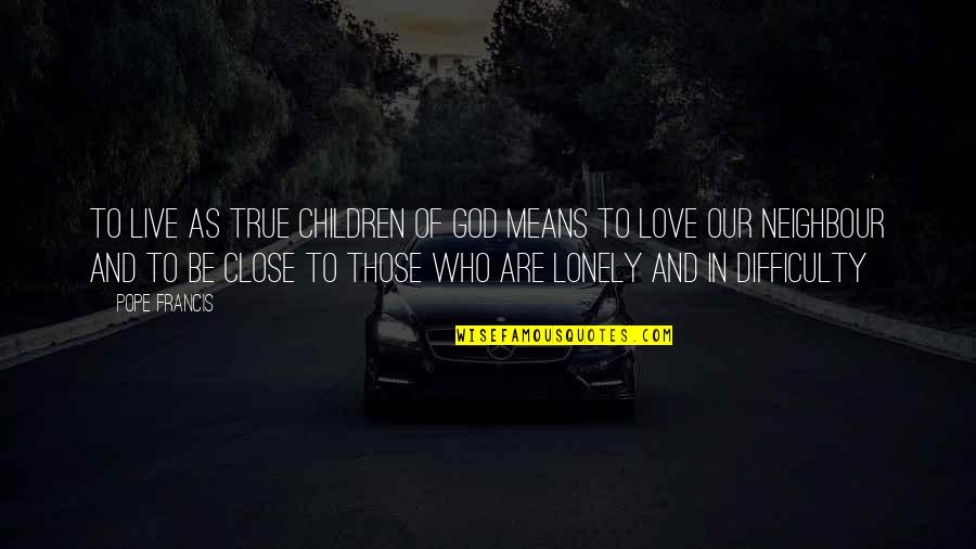 Be True In Love Quotes By Pope Francis: To live as true children of God means Be True In Love Quotes By Pope Francis: To live as true children of God means