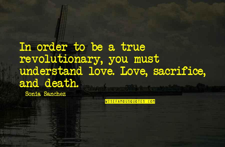Be True In Love Quotes By Sonia Sanchez: In order to be a true revolutionary, you Be True In Love Quotes By Sonia Sanchez: In order to be a true revolutionary, you