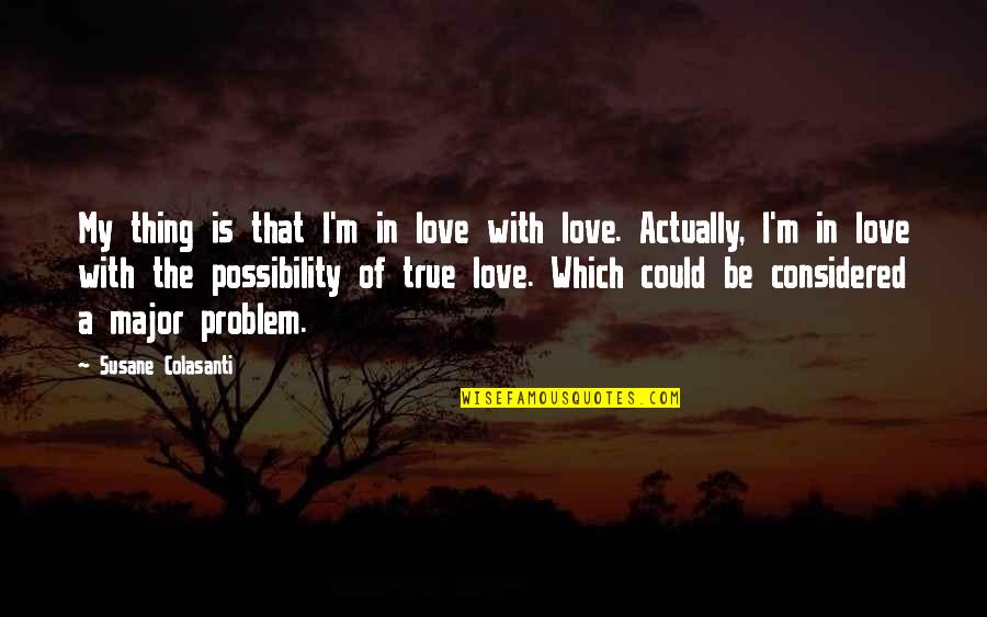 Be True In Love Quotes By Susane Colasanti: My thing is that I'm in love with Be True In Love Quotes By Susane Colasanti: My thing is that I'm in love with