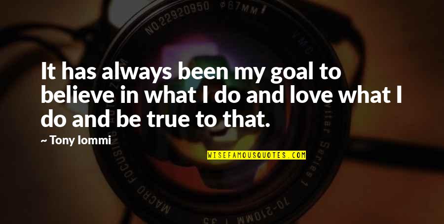 Be True In Love Quotes By Tony Iommi: It has always been my goal to believe Be True In Love Quotes By Tony Iommi: It has always been my goal to believe