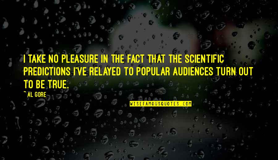 Be True Quotes By Al Gore: I take no pleasure in the fact that