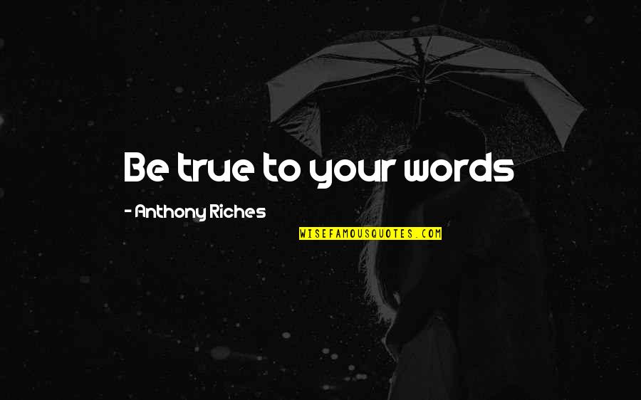 Be True Quotes By Anthony Riches: Be true to your words