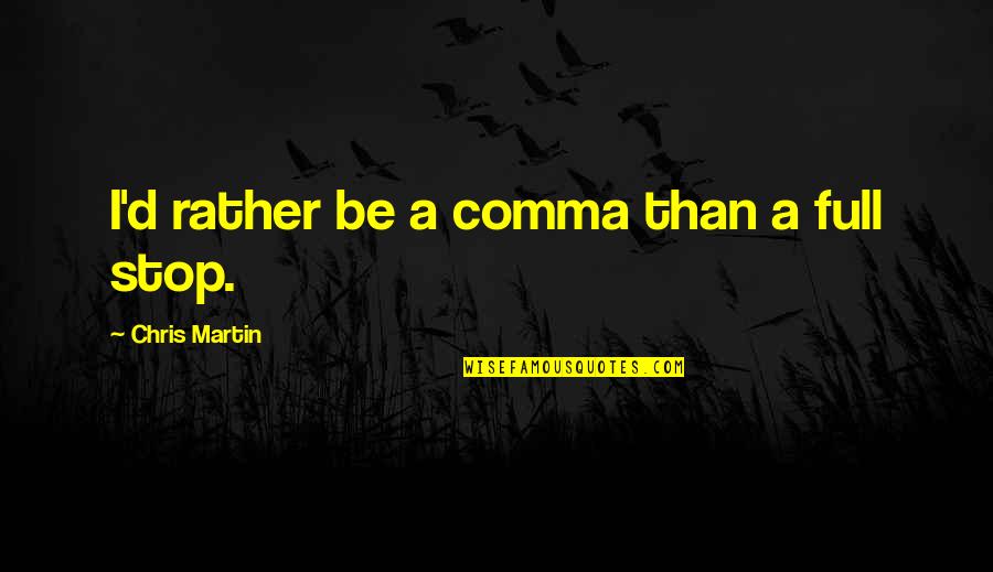 Be True Quotes By Chris Martin: I'd rather be a comma than a full