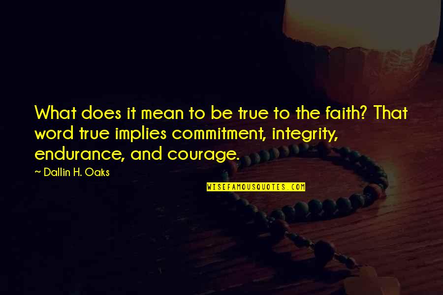 Be True Quotes By Dallin H. Oaks: What does it mean to be true to