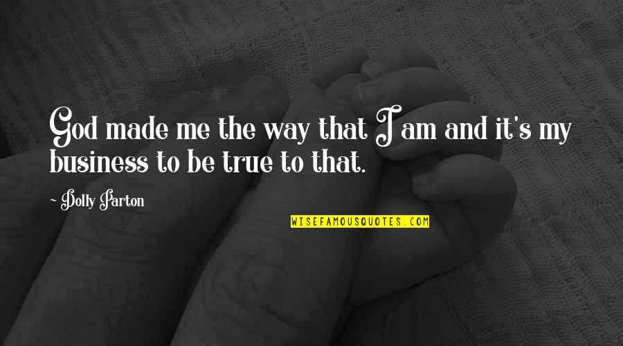 Be True Quotes By Dolly Parton: God made me the way that I am