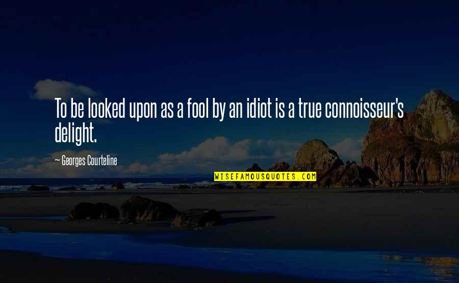 Be True Quotes By Georges Courteline: To be looked upon as a fool by