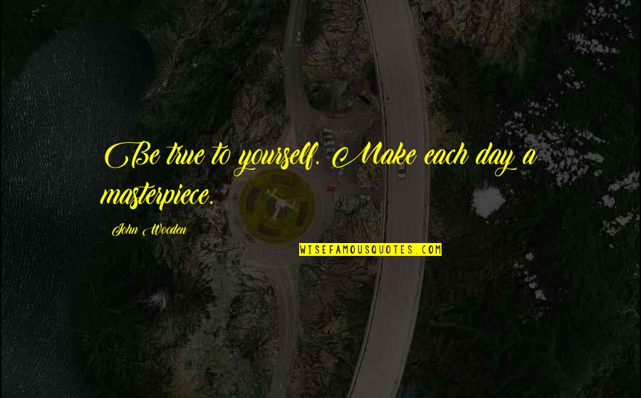 Be True Quotes By John Wooden: Be true to yourself. Make each day a