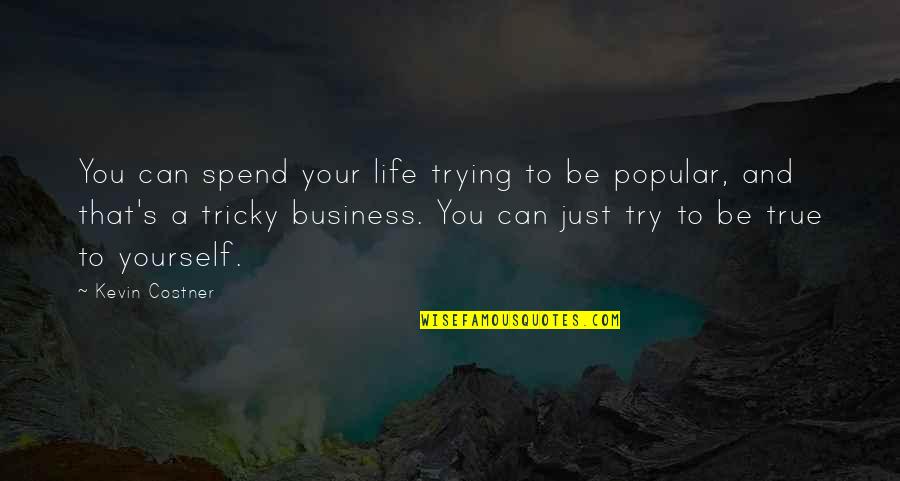 Be True Quotes By Kevin Costner: You can spend your life trying to be