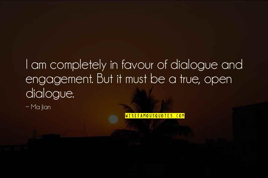 Be True Quotes By Ma Jian: I am completely in favour of dialogue and