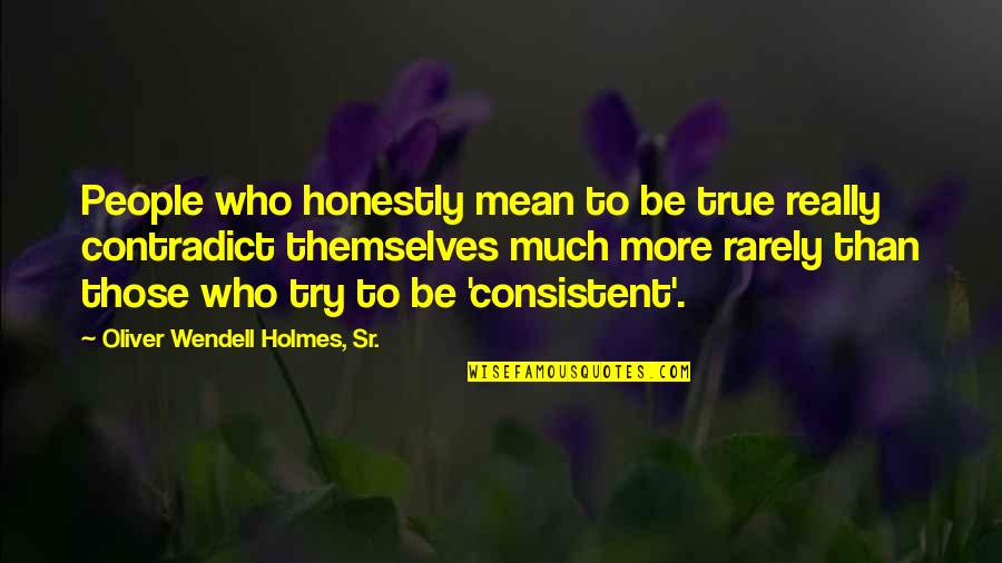 Be True Quotes By Oliver Wendell Holmes, Sr.: People who honestly mean to be true really