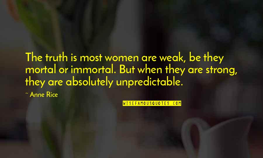 Be Unpredictable Quotes By Anne Rice: The truth is most women are weak, be