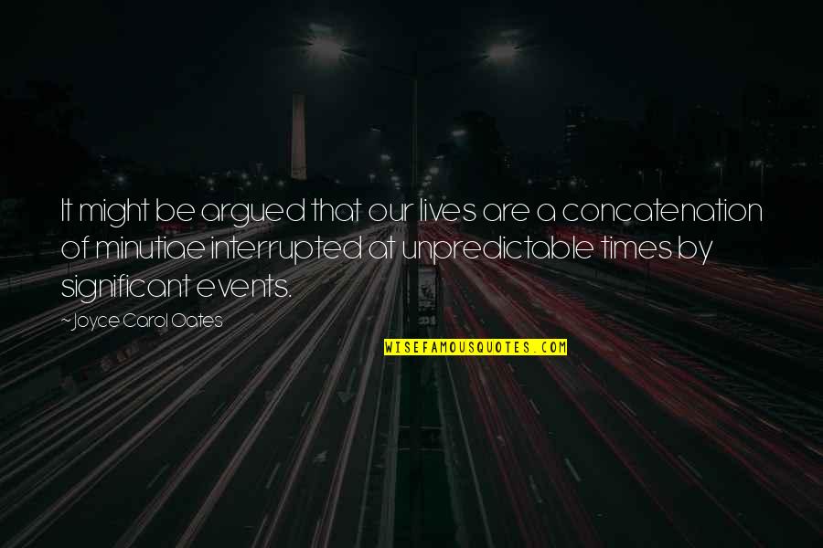 Be Unpredictable Quotes By Joyce Carol Oates: It might be argued that our lives are
