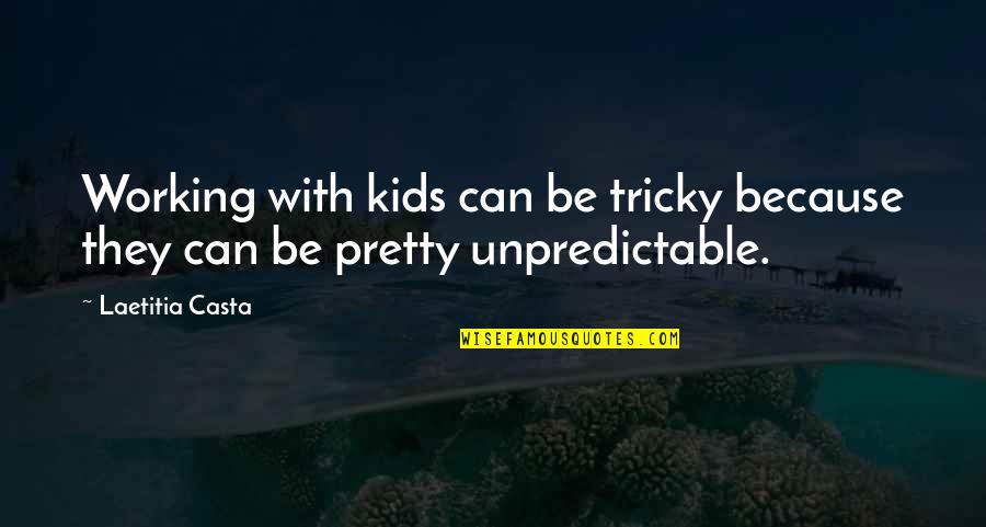 Be Unpredictable Quotes By Laetitia Casta: Working with kids can be tricky because they