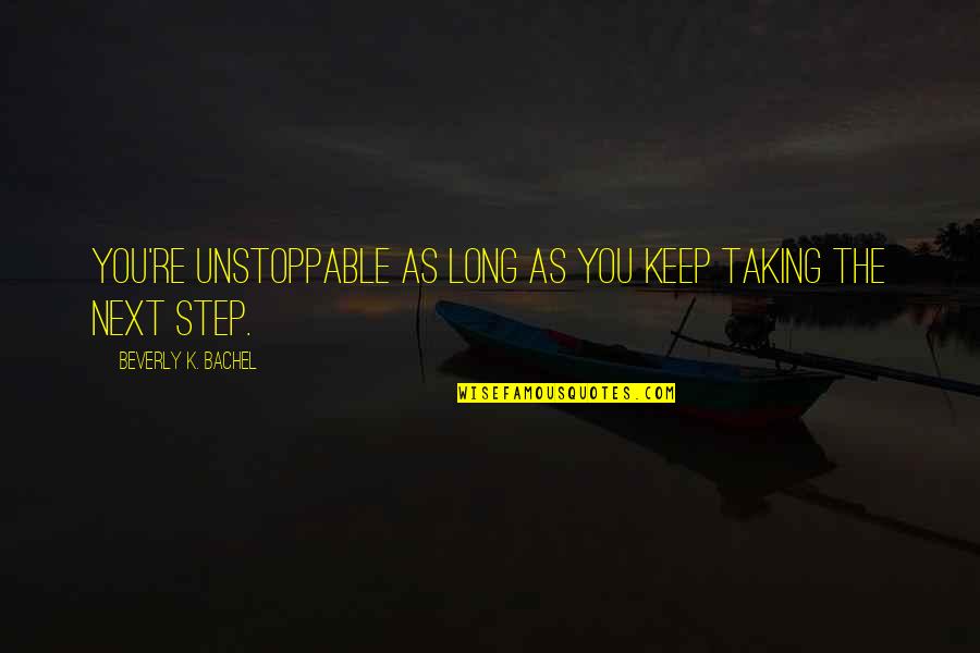Be Unstoppable Quotes By Beverly K. Bachel: You're unstoppable as long as you keep taking