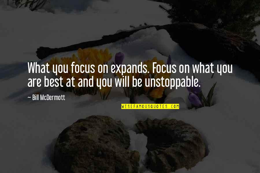 Be Unstoppable Quotes By Bill McDermott: What you focus on expands. Focus on what