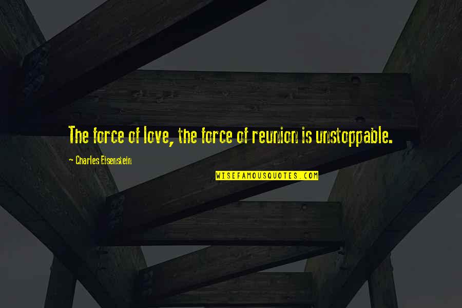 Be Unstoppable Quotes By Charles Eisenstein: The force of love, the force of reunion