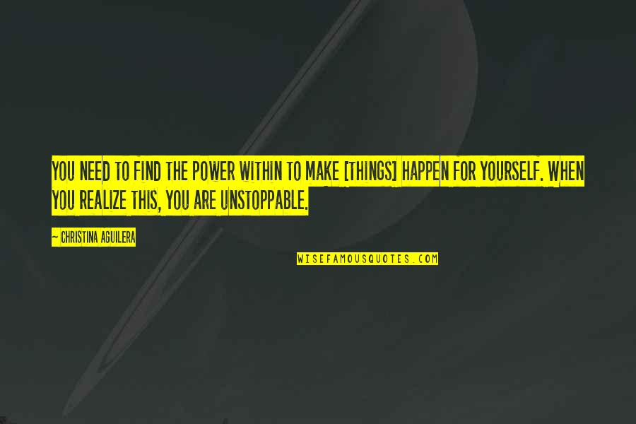 Be Unstoppable Quotes By Christina Aguilera: You need to find the power within to