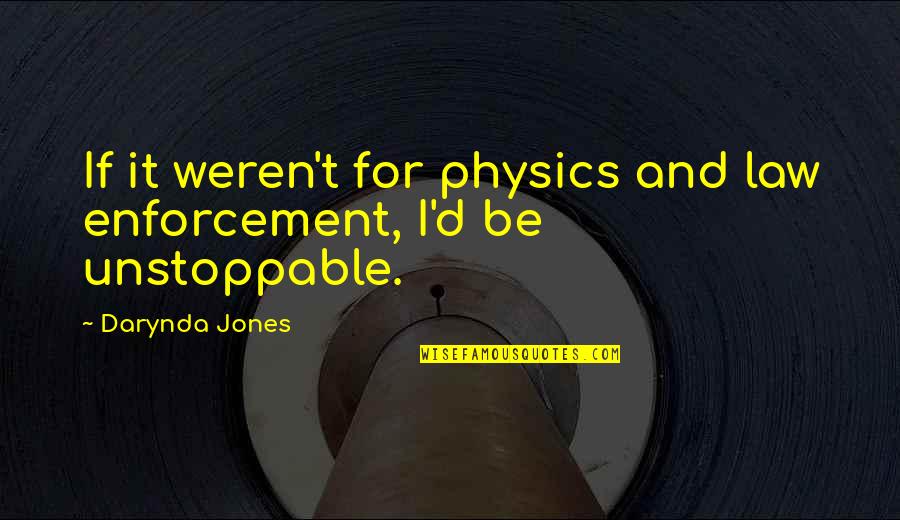 Be Unstoppable Quotes By Darynda Jones: If it weren't for physics and law enforcement,