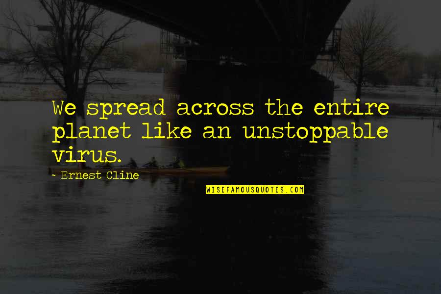 Be Unstoppable Quotes By Ernest Cline: We spread across the entire planet like an
