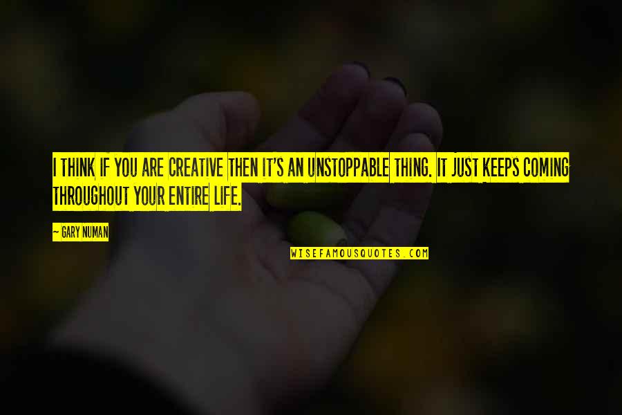Be Unstoppable Quotes By Gary Numan: I think if you are creative then it's