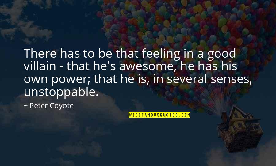 Be Unstoppable Quotes By Peter Coyote: There has to be that feeling in a