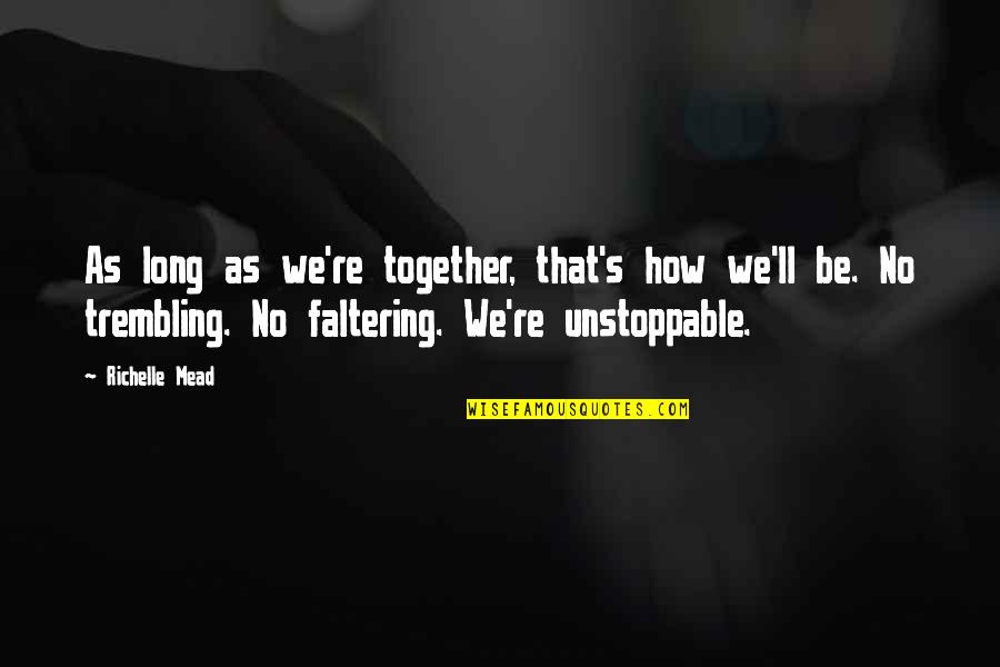 Be Unstoppable Quotes By Richelle Mead: As long as we're together, that's how we'll