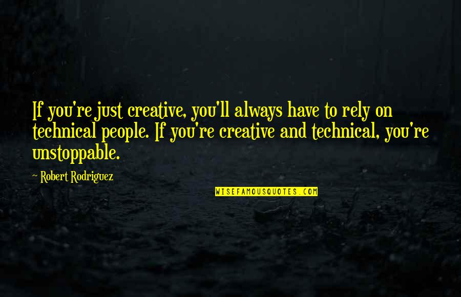 Be Unstoppable Quotes By Robert Rodriguez: If you're just creative, you'll always have to