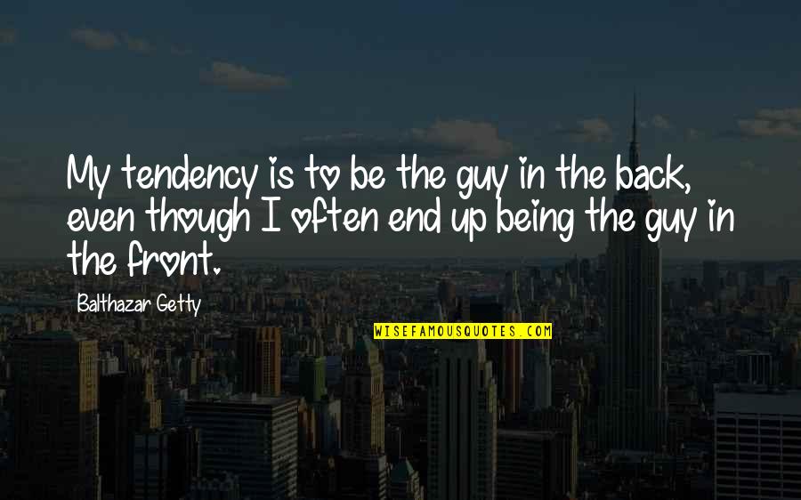 Be Up Front Quotes By Balthazar Getty: My tendency is to be the guy in