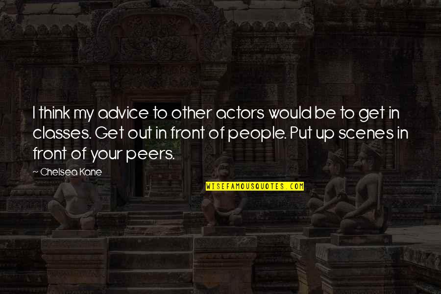 Be Up Front Quotes By Chelsea Kane: I think my advice to other actors would