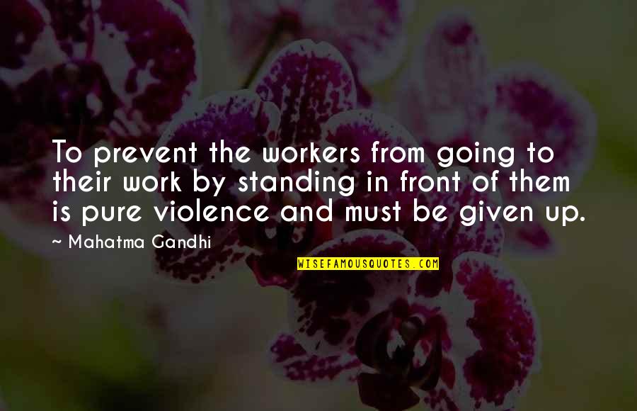 Be Up Front Quotes By Mahatma Gandhi: To prevent the workers from going to their