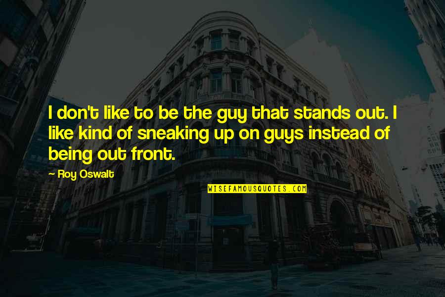Be Up Front Quotes By Roy Oswalt: I don't like to be the guy that