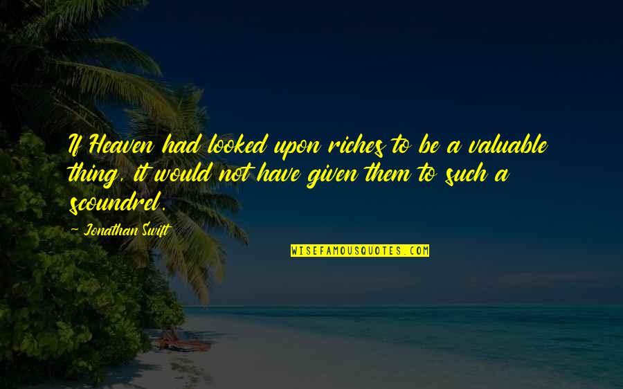 Be Valuable Quotes By Jonathan Swift: If Heaven had looked upon riches to be Be Valuable Quotes By Jonathan Swift: If Heaven had looked upon riches to be