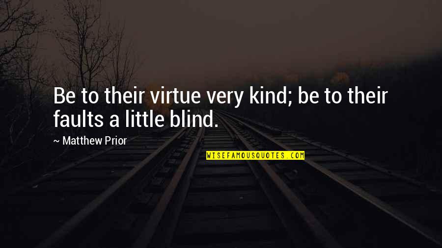 Be Very Kind Quotes By Matthew Prior: Be to their virtue very kind; be to Be Very Kind Quotes By Matthew Prior: Be to their virtue very kind; be to