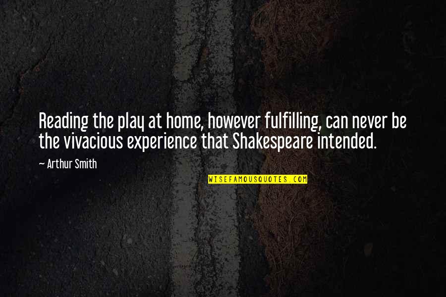 Be Vivacious Quotes By Arthur Smith: Reading the play at home, however fulfilling, can