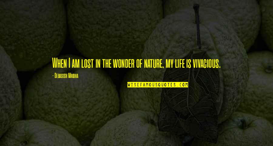 Be Vivacious Quotes By Debasish Mridha: When I am lost in the wonder of
