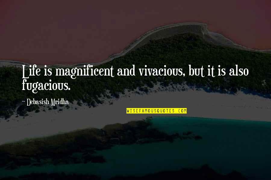 Be Vivacious Quotes By Debasish Mridha: Life is magnificent and vivacious, but it is