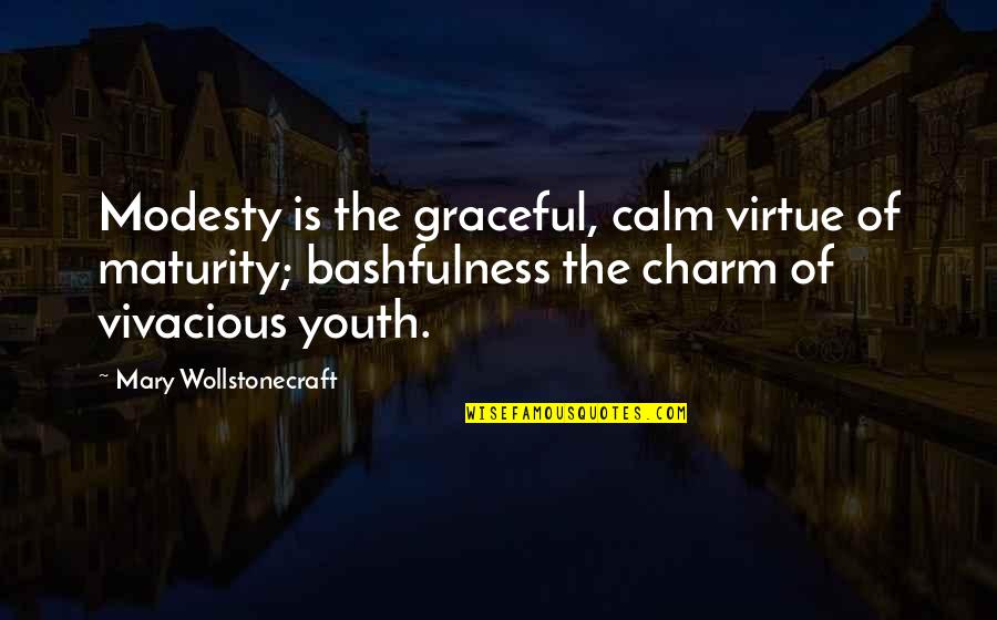 Be Vivacious Quotes By Mary Wollstonecraft: Modesty is the graceful, calm virtue of maturity;