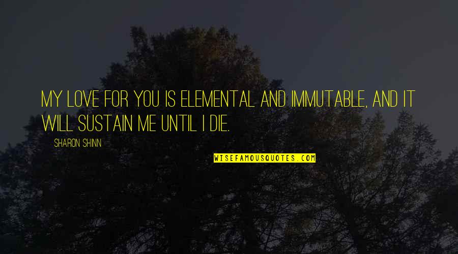 Be Vivacious Quotes By Sharon Shinn: My love for you is elemental and immutable,