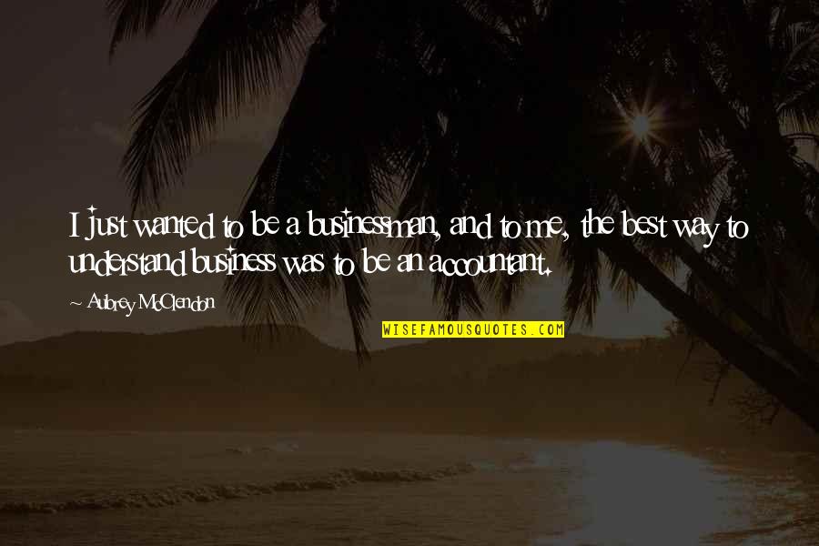 Be Wanted Quotes By Aubrey McClendon: I just wanted to be a businessman, and Be Wanted Quotes By Aubrey McClendon: I just wanted to be a businessman, and
