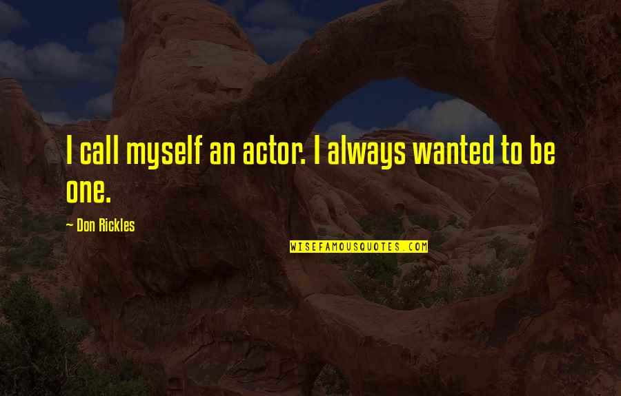 Be Wanted Quotes By Don Rickles: I call myself an actor. I always wanted Be Wanted Quotes By Don Rickles: I call myself an actor. I always wanted