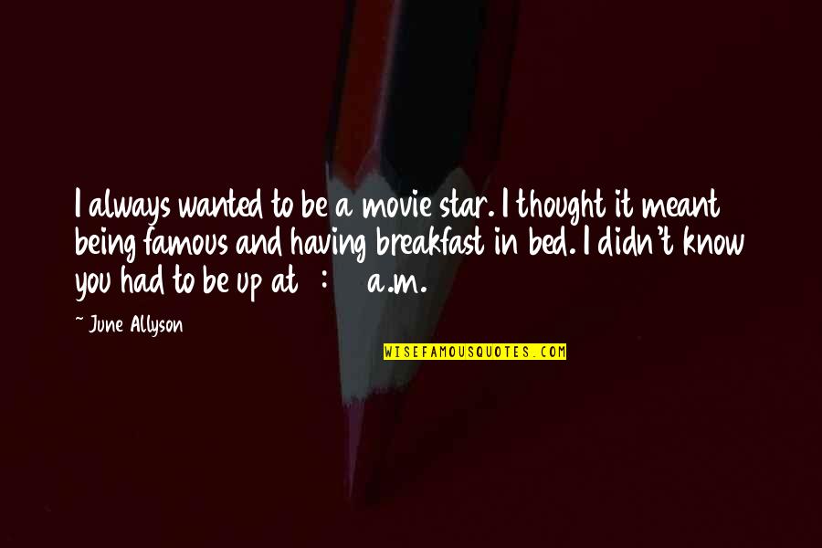 Be Wanted Quotes By June Allyson: I always wanted to be a movie star. Be Wanted Quotes By June Allyson: I always wanted to be a movie star.