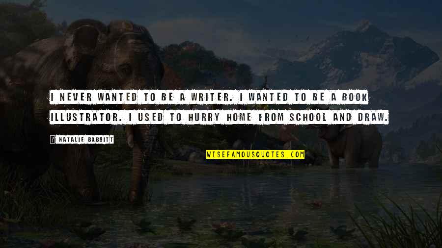 Be Wanted Quotes By Natalie Babbitt: I never wanted to be a writer. I Be Wanted Quotes By Natalie Babbitt: I never wanted to be a writer. I