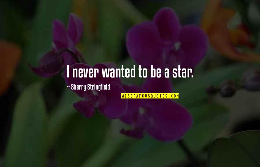 Be Wanted Quotes By Sherry Stringfield: I never wanted to be a star. Be Wanted Quotes By Sherry Stringfield: I never wanted to be a star.