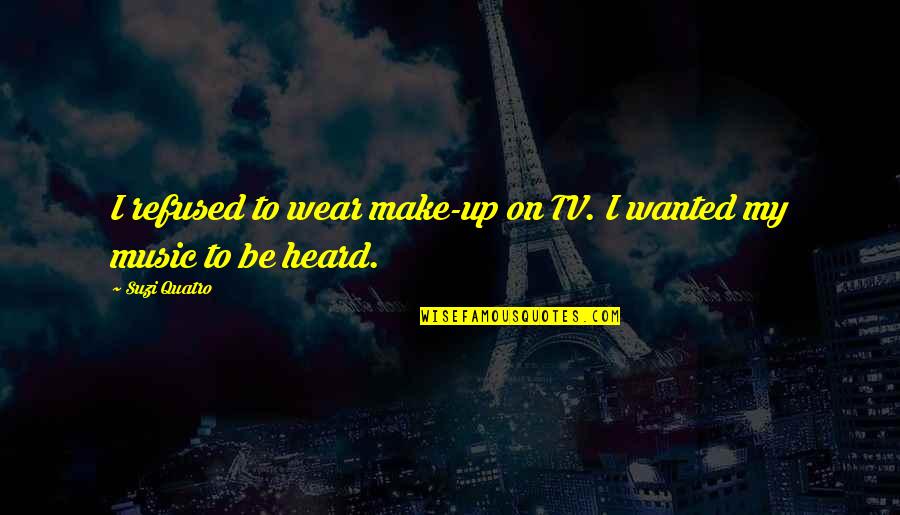 Be Wanted Quotes By Suzi Quatro: I refused to wear make-up on TV. I