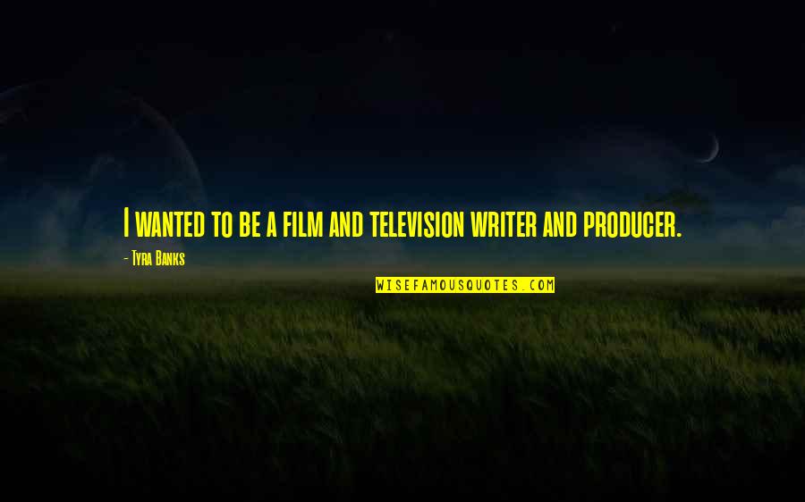 Be Wanted Quotes By Tyra Banks: I wanted to be a film and television